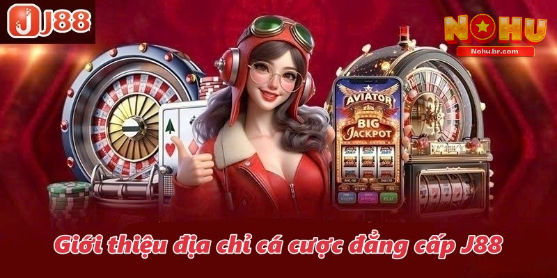 Giới thiệu địa chỉ cá cược đẳng cấp J88